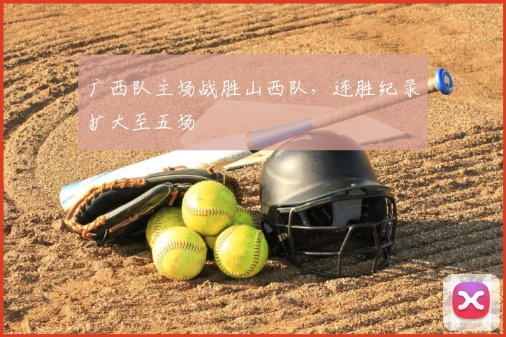 广西队主场战胜山西队，连胜纪录扩大至五场