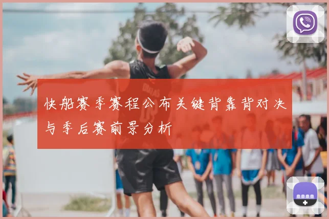 快船赛季赛程公布关键背靠背对决与季后赛前景分析